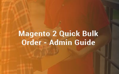 Magento 2 Quick Bulk Order Admin Guide