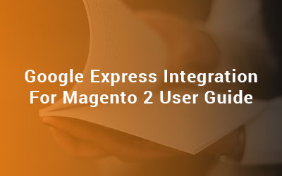 Google Express Integration For Magento 2 User Guide
